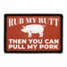 Pull Patch Rub My Butt Then You Can Pull My Pork patch velcro
