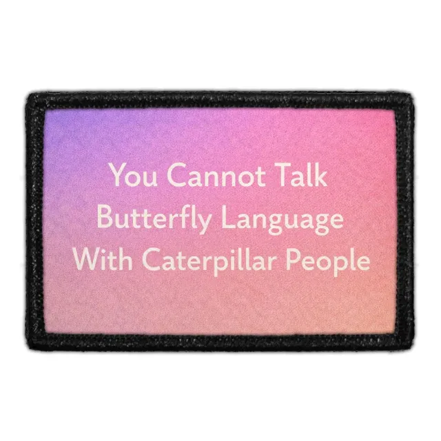 Pull Patch You Cannot Talk Butterfly Language With Caterpillar People patch