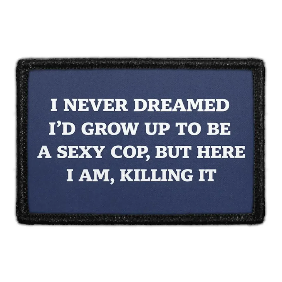 Pull Patch I Never Dreamed I'd Grow Up To Be A Sexy Cop patch velcro