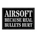 Pull Patch Airsoft Because Real Bullets Hurt patch velcro