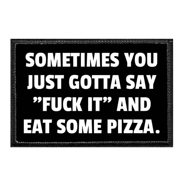 Pull Patch Sometimes You Just Gotta Say Fuck It And Eat Some Pizza patch sjov