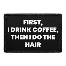 Pull Patch First I Drink Coffee Then I Do The Hair patch velcro 3x2