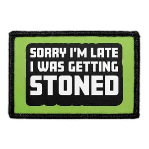 Pull Patch Sorry I'm Late Getting Stoned patch velcro